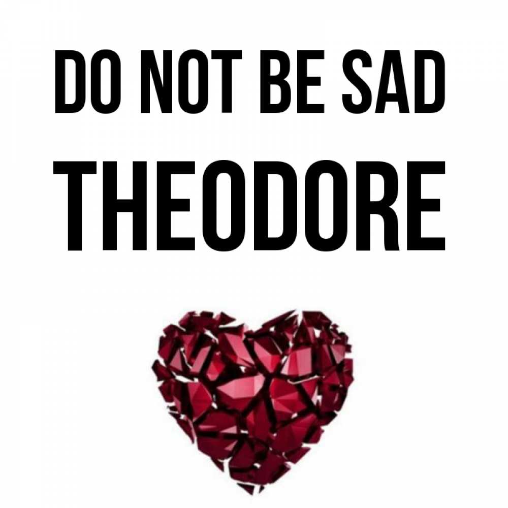 Greetings card с именем, Theodore Do not be sad рубиновое сердечко Greetings with text for free download 