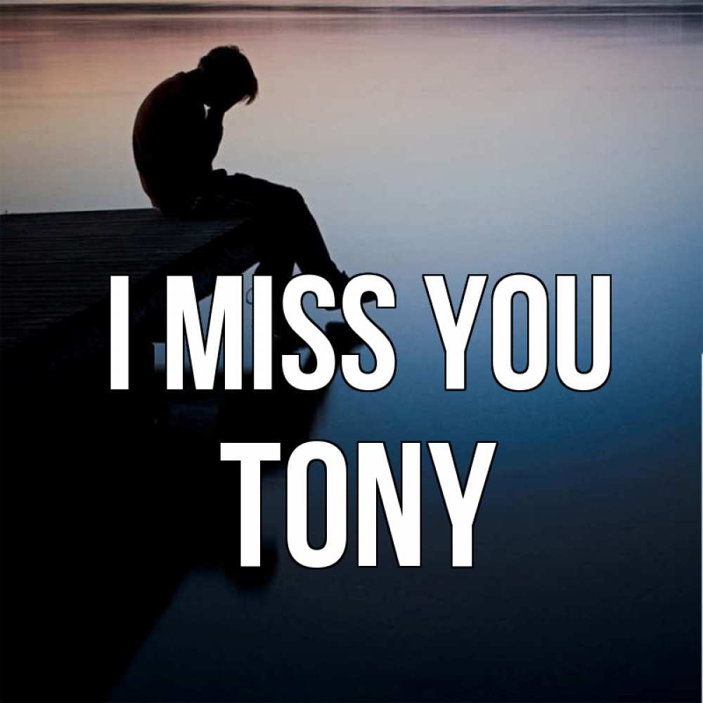Greetings card с именем, Tony I miss you печаль Greetings with text for free download 