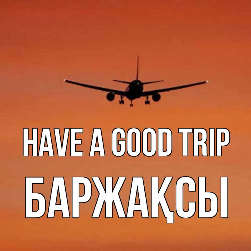 Greetings card с именем, Баржақсы Have a good trip силуэт самолета Greetings with text for free download 