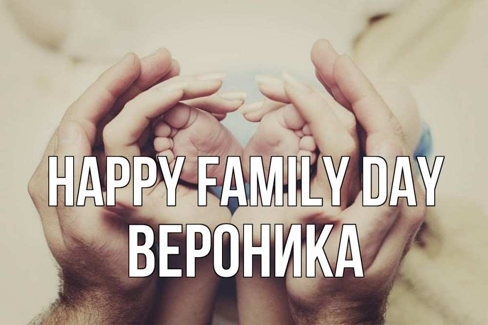 Greetings card с именем, Вероника happy family day Семья, малыш, руки Greetings with text for free download 