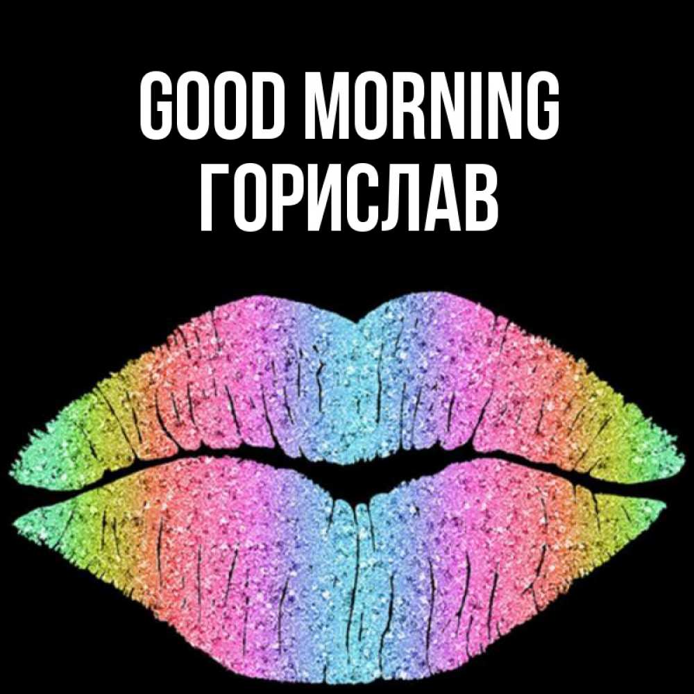 Greetings card с именем, Горислав Good morning радужные губы Greetings with text for free download 