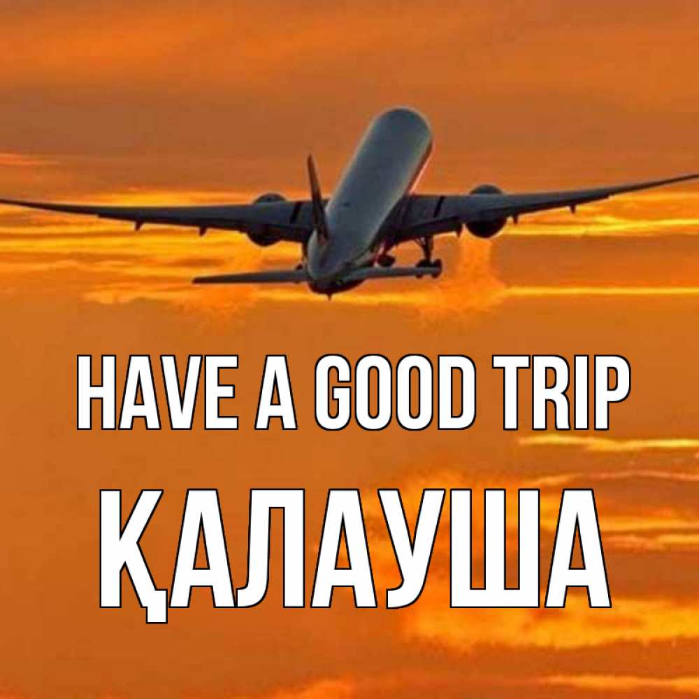 Greetings card с именем, Қалауша Have a good trip оранжевое небо Greetings with text for free download 