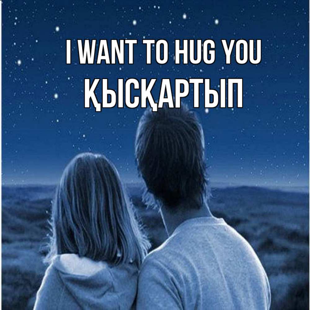 Greetings card с именем, Қысқартып I want to hug you парень с девушкой смотрят на звезды Greetings with text for free download 