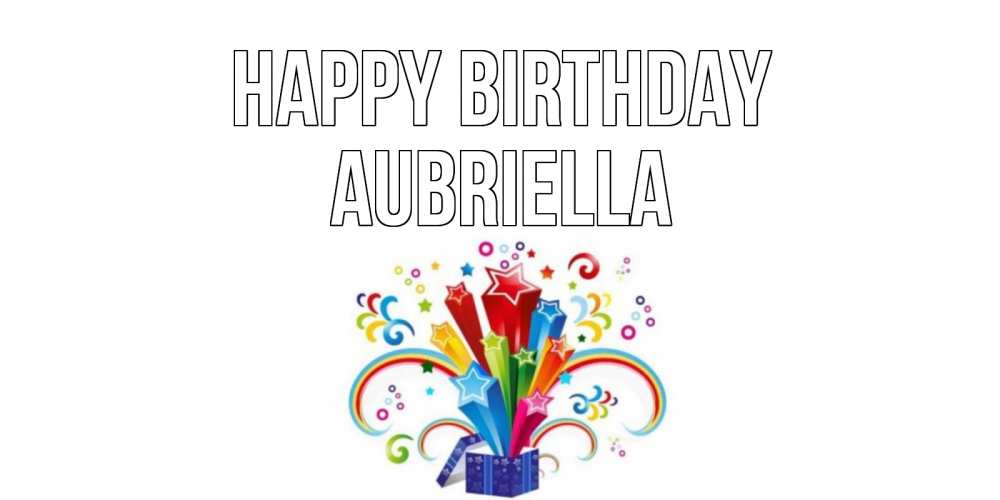 Greetings card с именем, Aubriella Happy Birthday Коробка,радуга,звезды Greetings with text for free download 