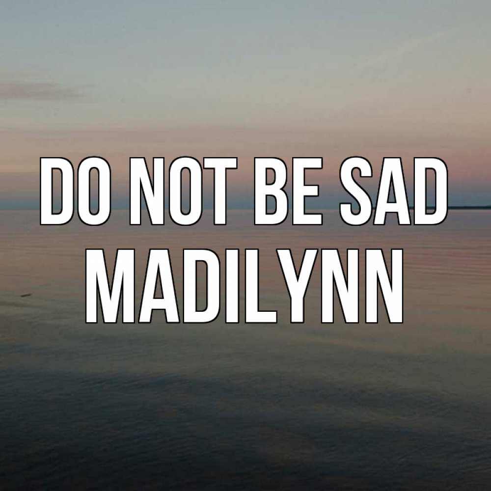 Greetings card с именем, Madilynn Do not be sad водная гладь Greetings with text for free download 