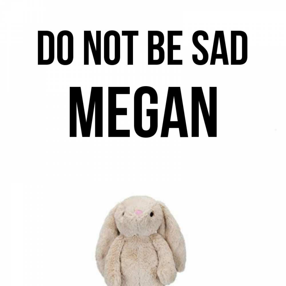 Greetings card с именем, Megan Do not be sad детская игрушка зайчика Greetings with text for free download 