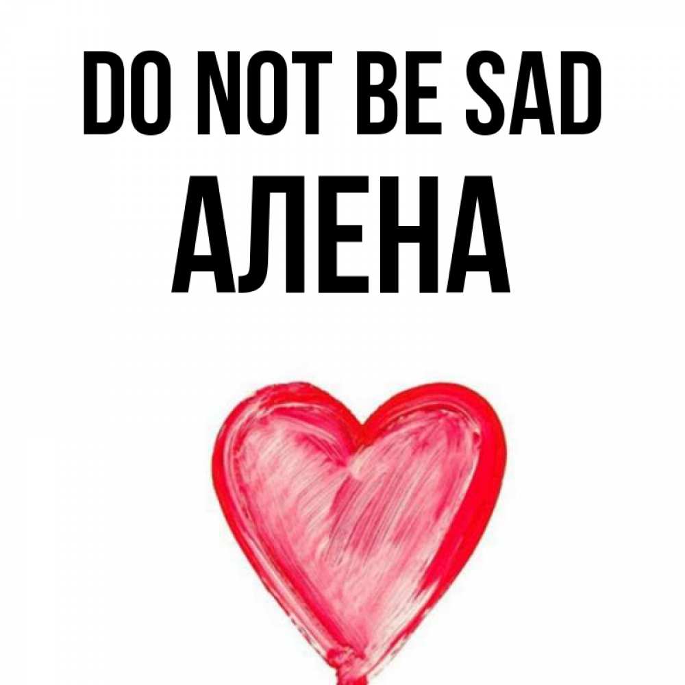 Greetings card с именем, Алена Do not be sad сердечко Greetings with text for free download 