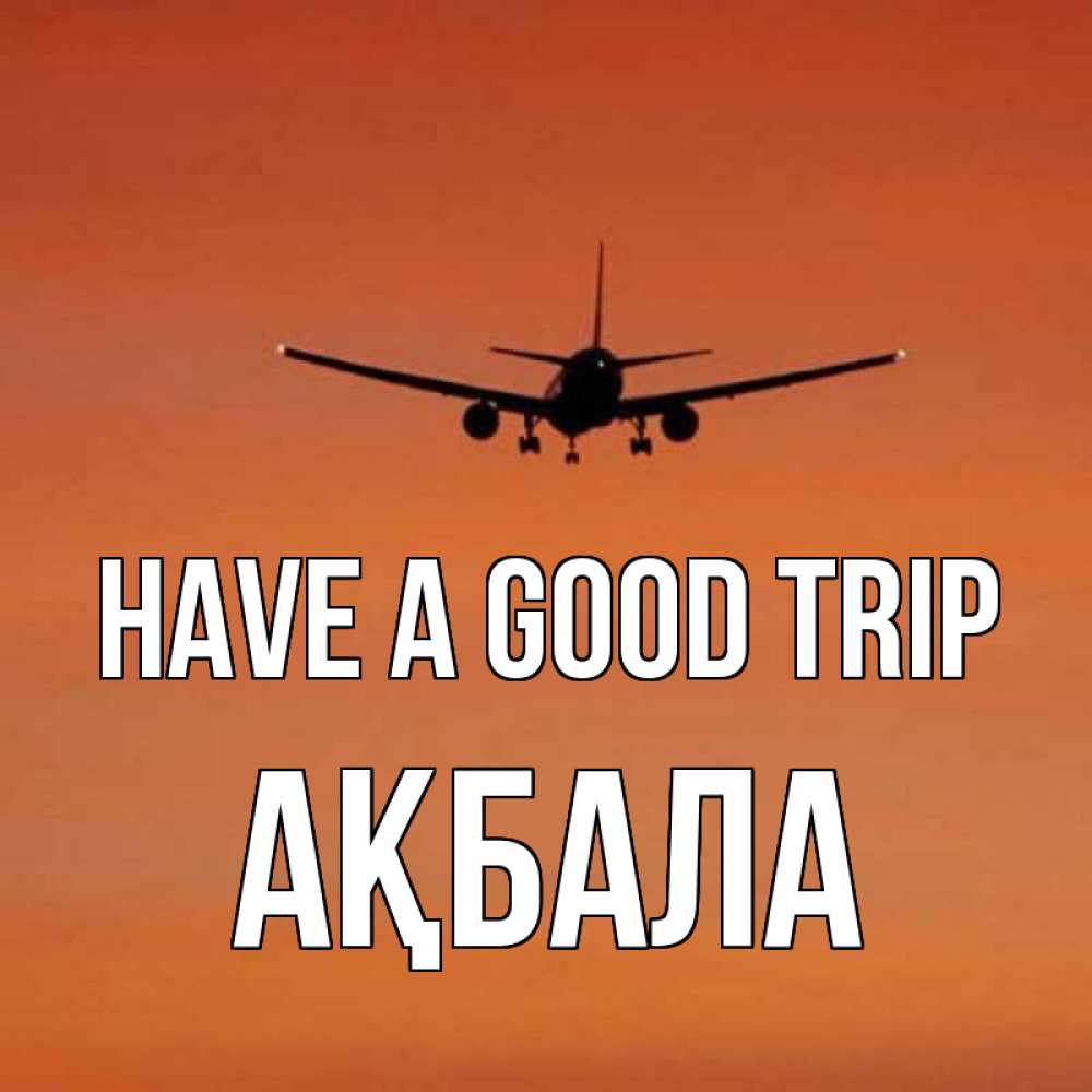 Greetings card с именем, АҚБАЛА Have a good trip силуэт самолета Greetings with text for free download 