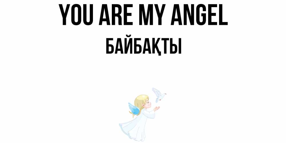 Greetings card с именем, Байбақты You are my angel ангел, голубь Greetings with text for free download 