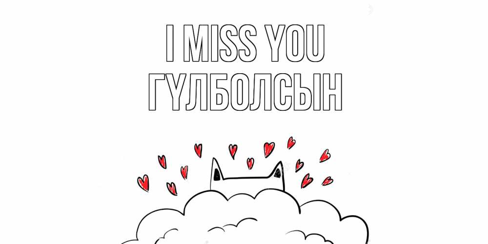 Greetings card с именем, ГҮЛБОЛСЫН I miss you котик скучает по тебе очень с сердечками Greetings with text for free download 