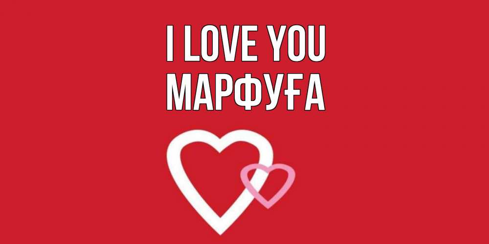 Greetings card с именем, МАРФУҒА I love you сердце Greetings with text for free download 