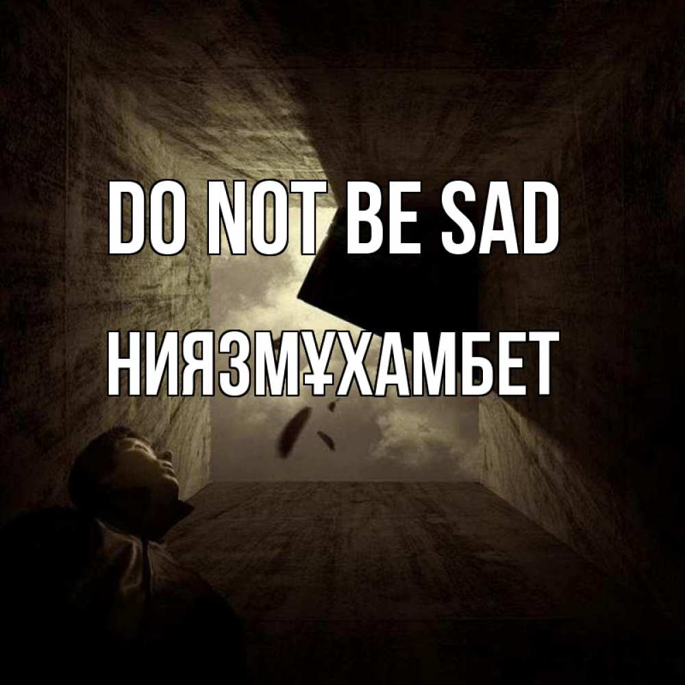 Greetings card с именем, НИЯЗМҰХАМБЕТ Do not be sad жуть Greetings with text for free download 
