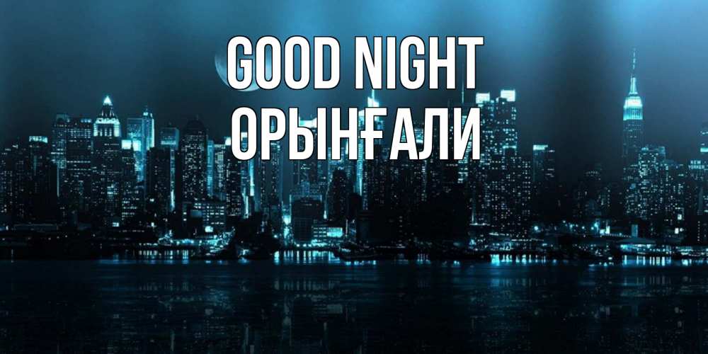 Greetings card с именем, ОРЫНҒАЛИ Good night городской пейзаж Greetings with text for free download 