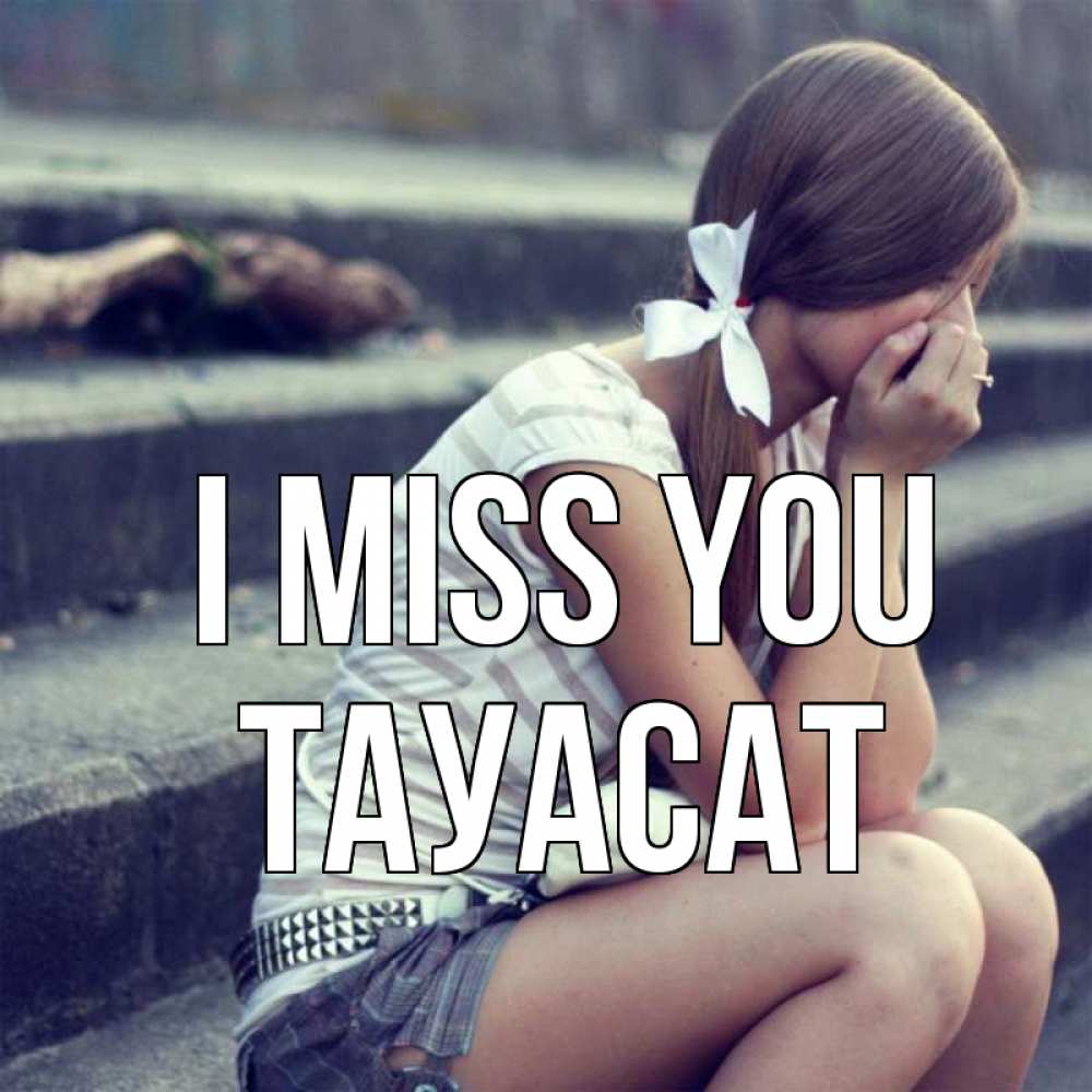 Greetings card с именем, ТАУАСАТ I miss you девушка плачет Greetings with text for free download 