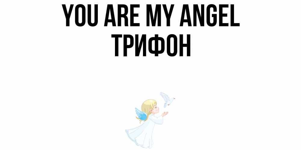 Greetings card с именем, Трифон You are my angel ангел, голубь Greetings with text for free download 