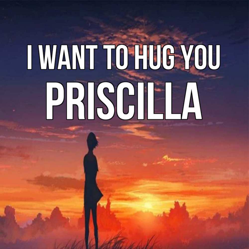 Greetings card с именем, Priscilla I want to hug you стройная девушка Greetings with text for free download 