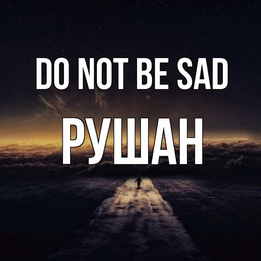 Greetings card с именем, Рушан Do not be sad дорога в никуда Greetings with text for free download 