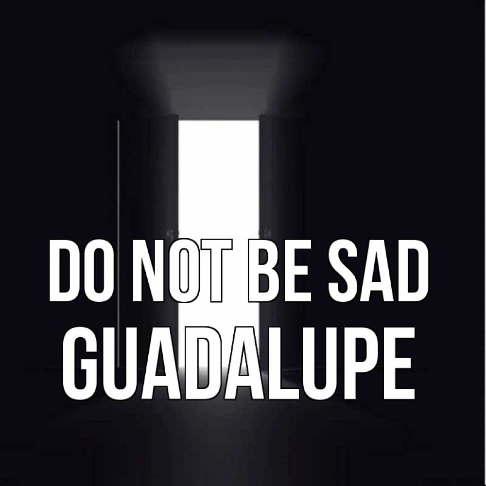 Greetings card с именем, Guadalupe Do not be sad открытая дверь Greetings with text for free download 