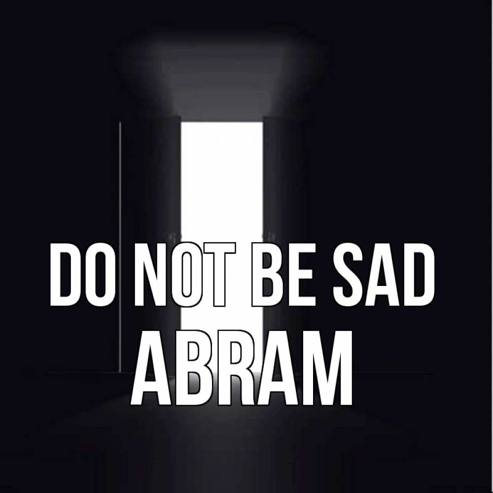 Greetings card с именем, Abram Do not be sad открытая дверь Greetings with text for free download 