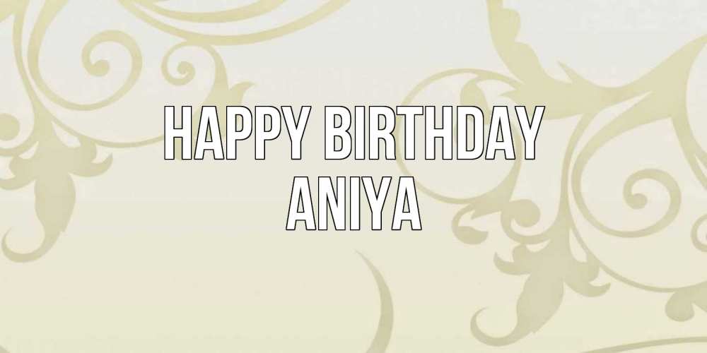 Greetings card с именем, Aniya Happy Birthday Открытка с простым фоном Greetings with text for free download 