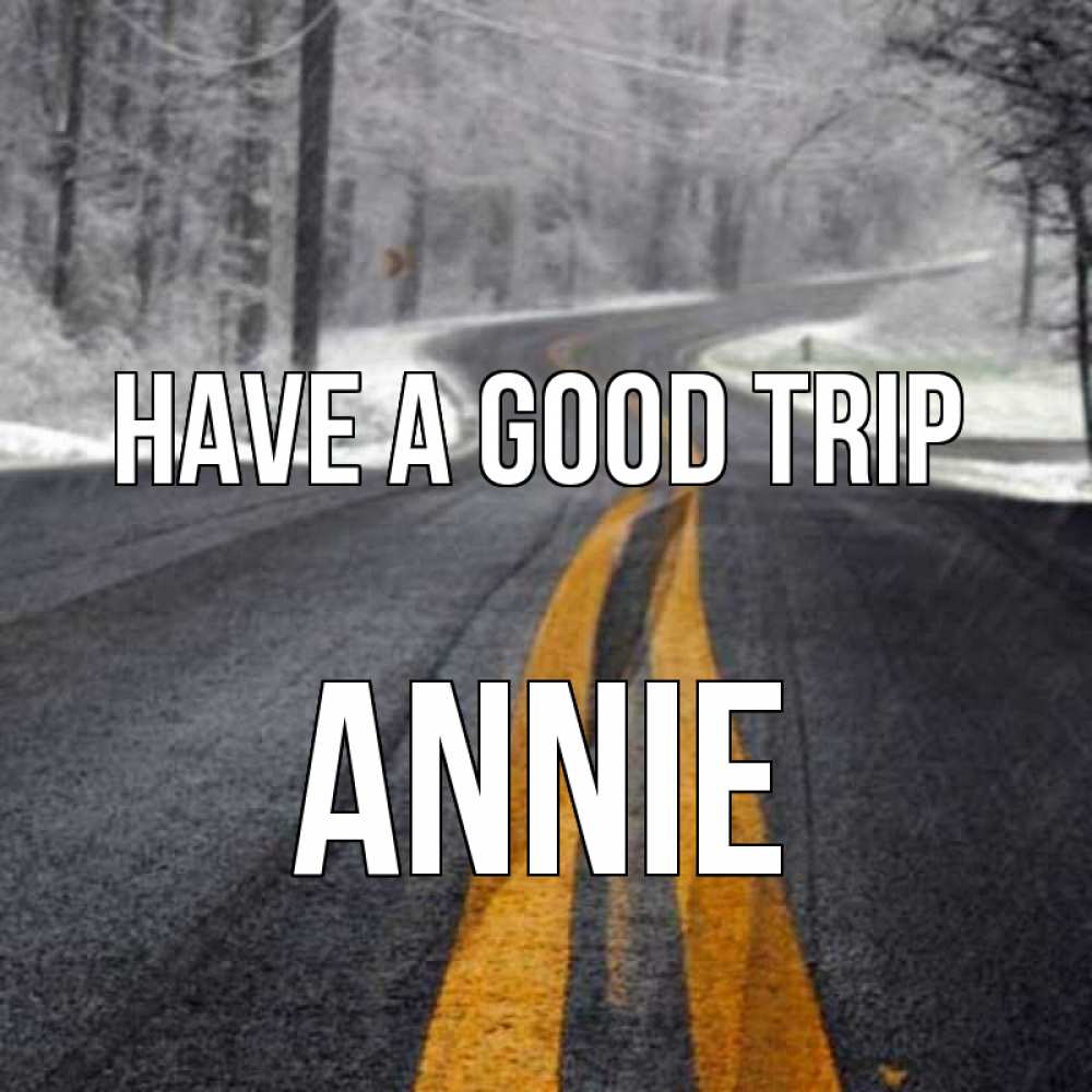 Greetings card с именем, Annie Have a good trip хорошего вам путешествия Greetings with text for free download 