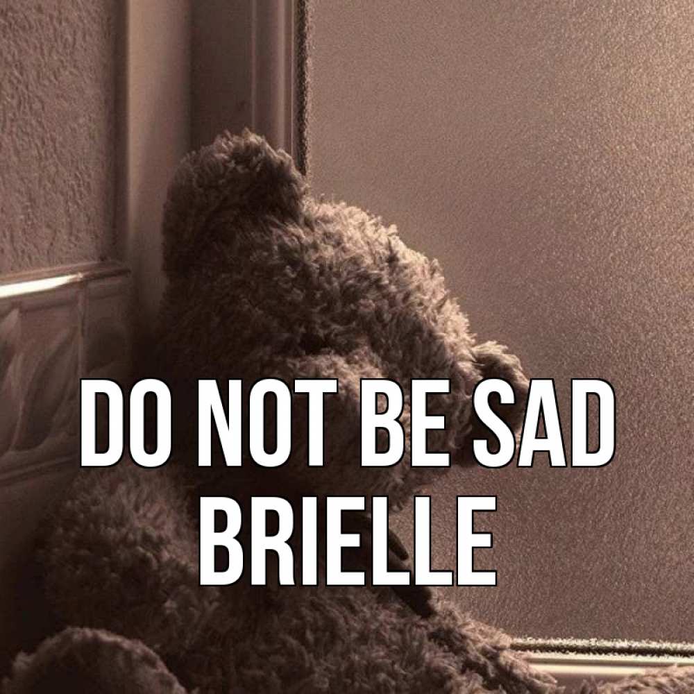 Greetings card с именем, Brielle Do not be sad стекол рефленое Greetings with text for free download 