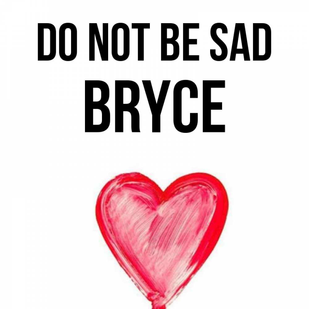 Greetings card с именем, Bryce Do not be sad сердечко Greetings with text for free download 
