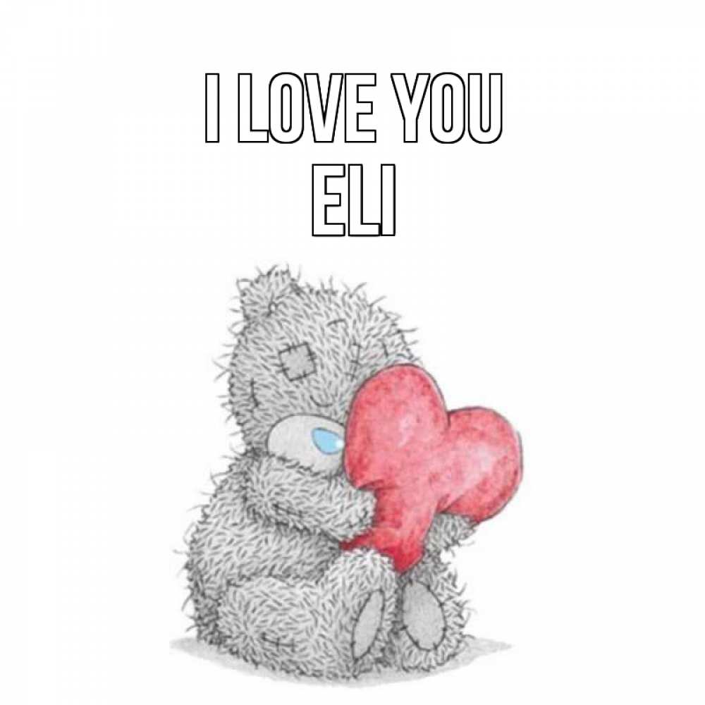Greetings card с именем, Eli I love you открытка для любимой девушки или парня с медвежонком Тедди Greetings with text for free download 