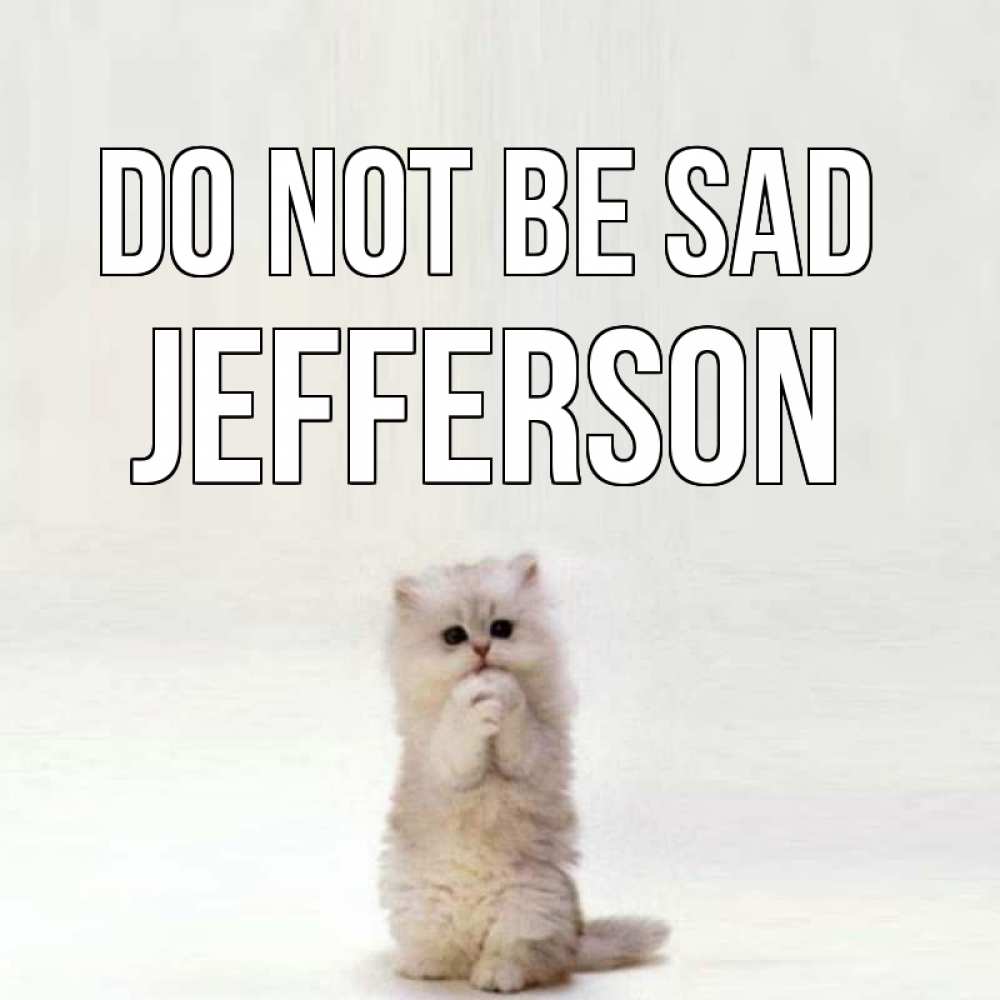 Greetings card с именем, Jefferson Do not be sad грустный кот Greetings with text for free download 