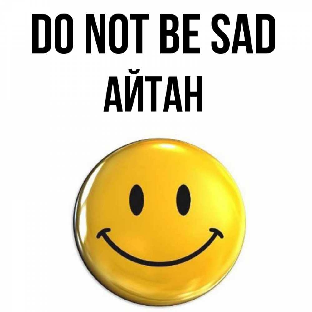 Greetings card с именем, Айтан Do not be sad триде смайл Greetings with text for free download 