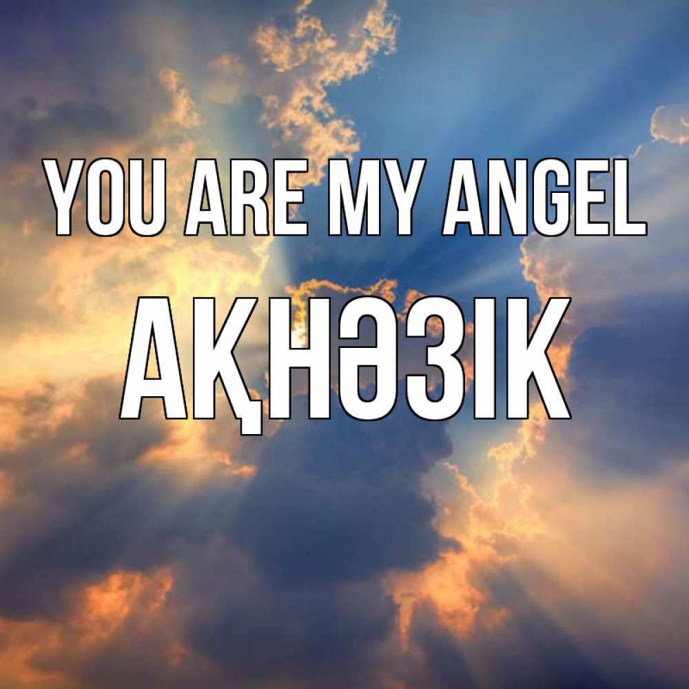 Greetings card с именем, АҚНӘЗІК You are my angel ангельский свет сквозь облака Greetings with text for free download 