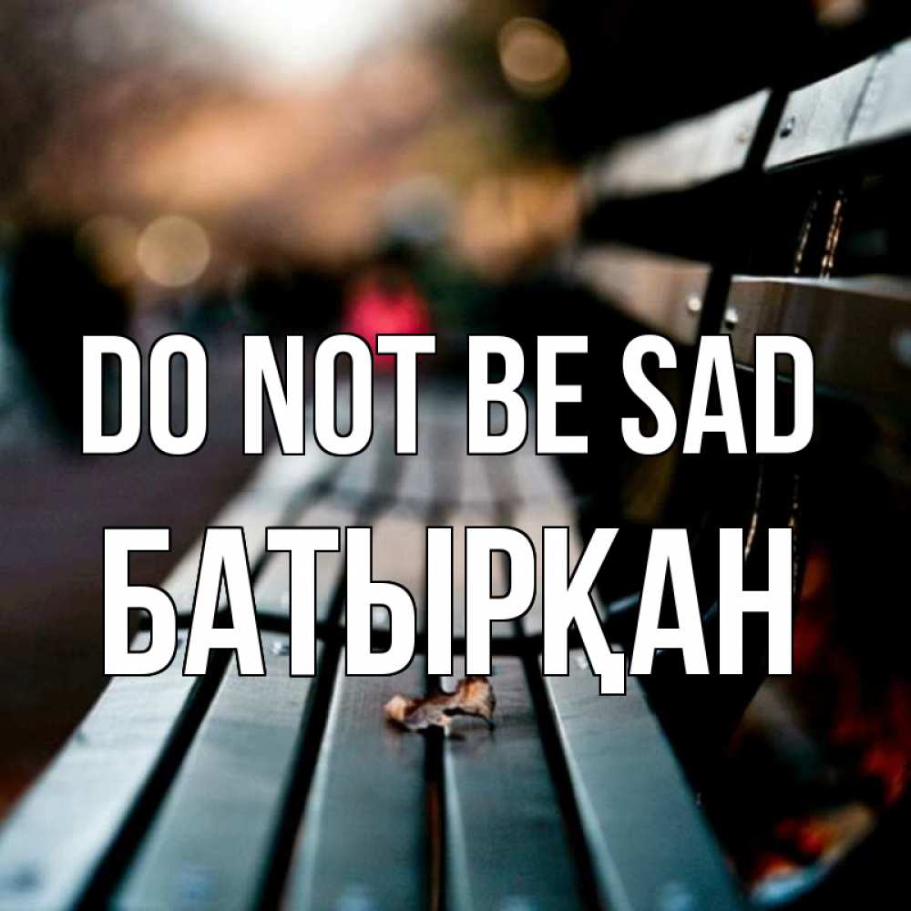 Greetings card с именем, Батырқан Do not be sad размытый фон Greetings with text for free download 