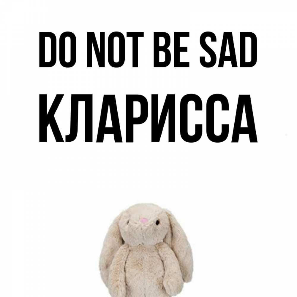 Greetings card с именем, Кларисса Do not be sad детская игрушка зайчика Greetings with text for free download 