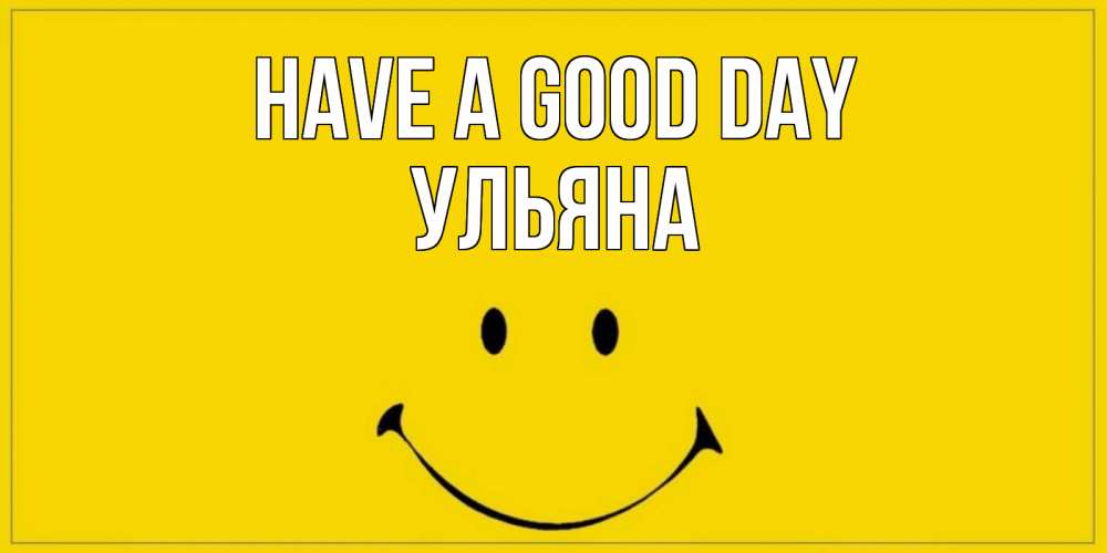 Greetings card с именем, Ульяна Have a good day улыбка Greetings with text for free download 