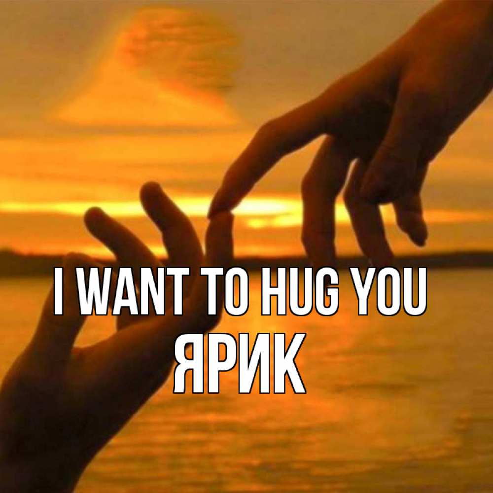 Greetings card с именем, Ярик I want to hug you прикосновение нежное к любимому Greetings with text for free download 