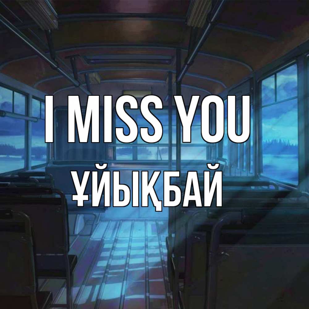 Greetings card с именем, ҰЙЫҚБАЙ I miss you тоска Greetings with text for free download 