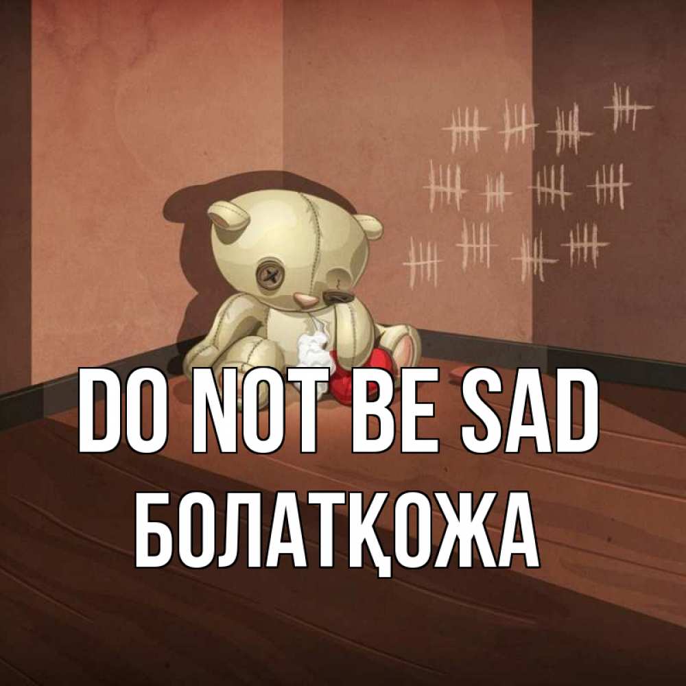 Greetings card с именем, Болатқожа Do not be sad мишку бросила хозяйка Greetings with text for free download 