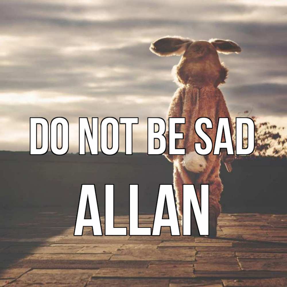 Greetings card с именем, Allan Do not be sad со спины Greetings with text for free download 