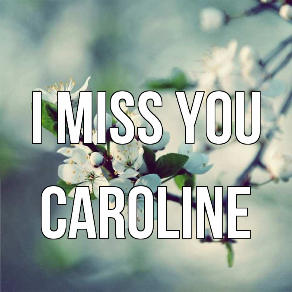 Greetings card с именем, Caroline I miss you весна Greetings with text for free download 