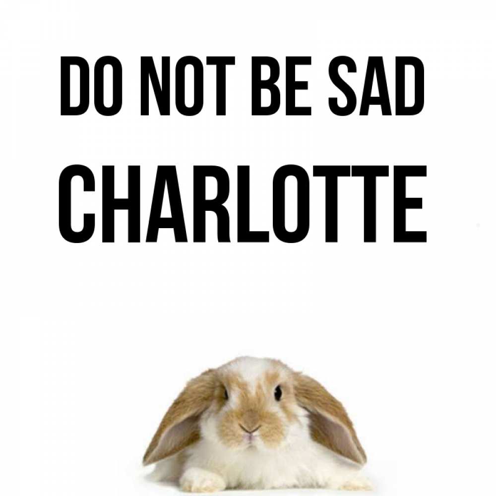 Greetings card с именем, Charlotte Do not be sad коричнево белый заяц с большими ушками Greetings with text for free download 