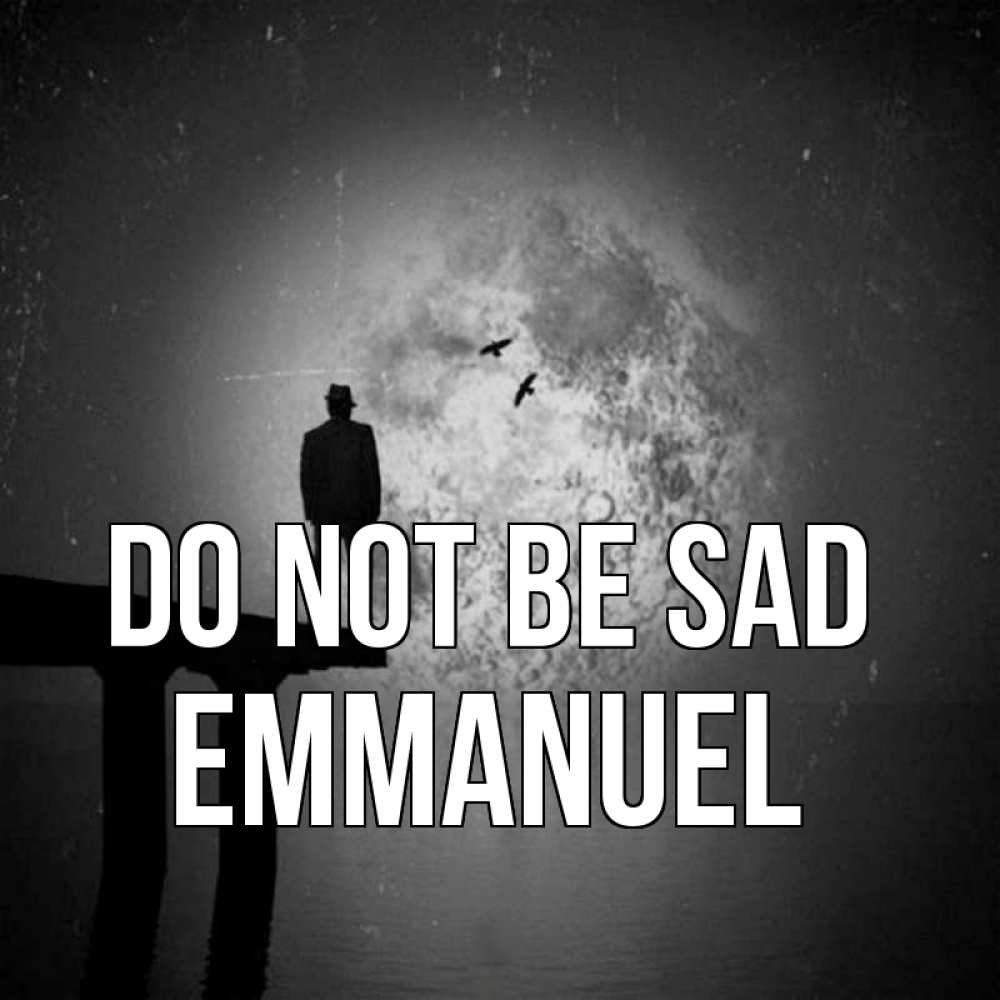 Greetings card с именем, Emmanuel Do not be sad мужчина на мосту Greetings with text for free download 