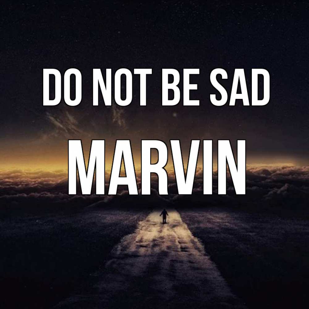 Greetings card с именем, Marvin Do not be sad дорога в никуда Greetings with text for free download 