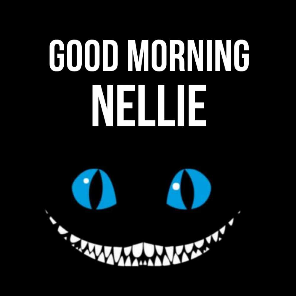 Greetings card с именем, Nellie Good morning голубые глаза и зубки Greetings with text for free download 