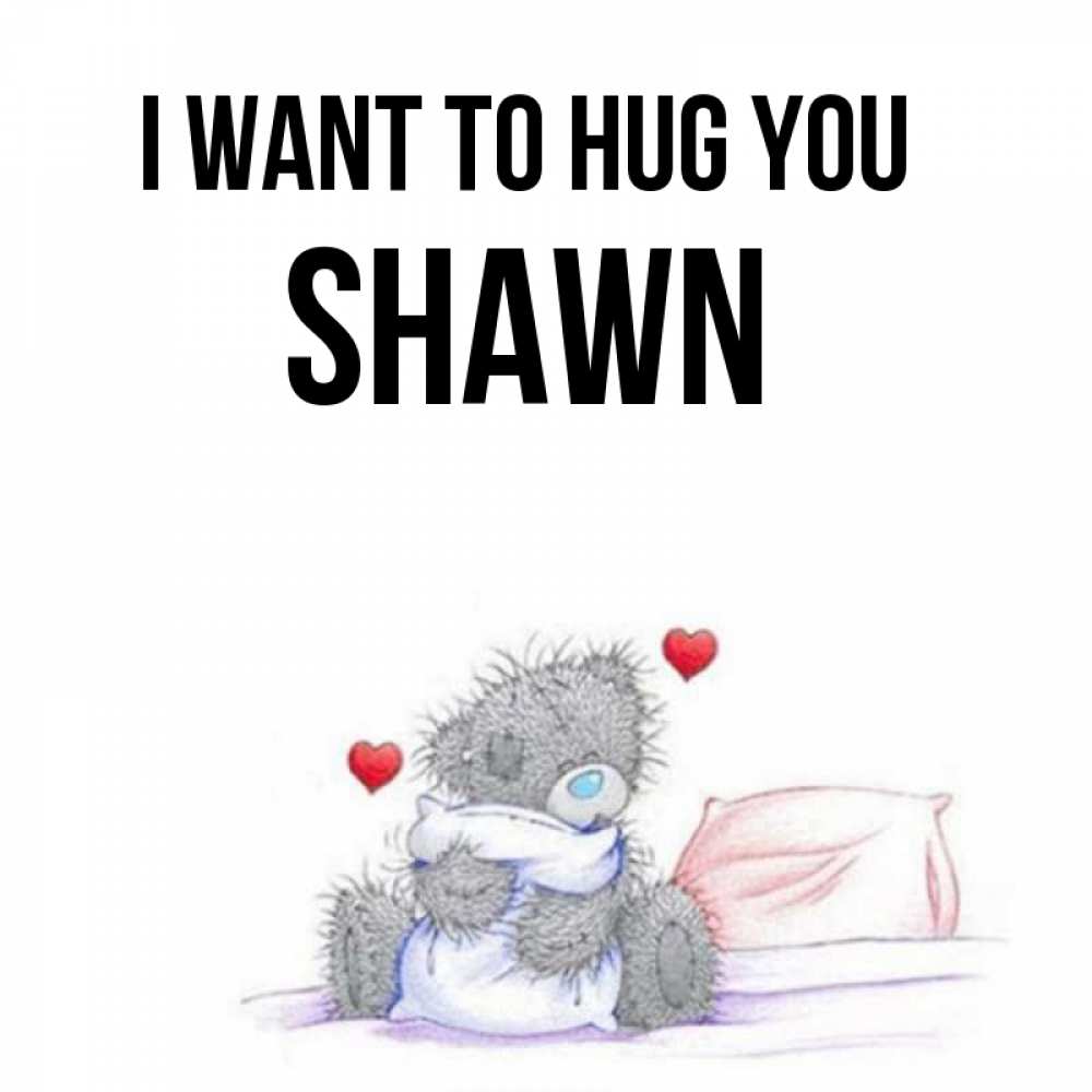 Greetings card с именем, Shawn I want to hug you сердечки мишка Тедди и кроватка Greetings with text for free download 