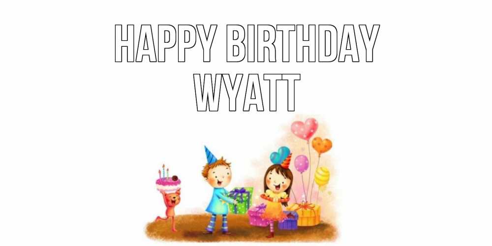 Greetings card с именем, Wyatt Happy Birthday дети, подарки Greetings with text for free download 