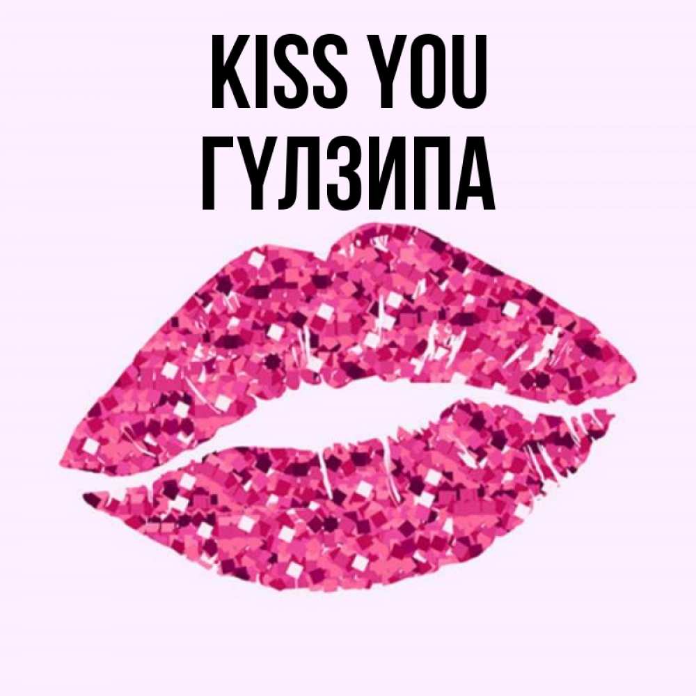 Greetings card с именем, ГҮЛЗИПА Kiss you открытка с женскими губами и поцелуем для парня Greetings with text for free download 