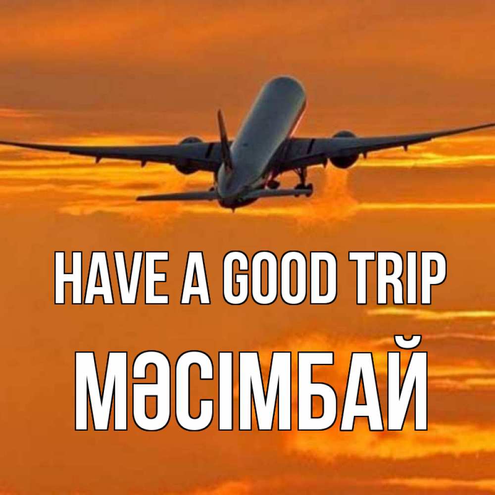 Greetings card с именем, МӘСІМБАЙ Have a good trip оранжевое небо Greetings with text for free download 