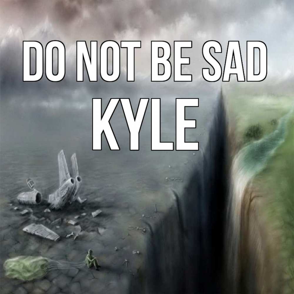Greetings card с именем, Kyle Do not be sad все спаслись. Greetings with text for free download 