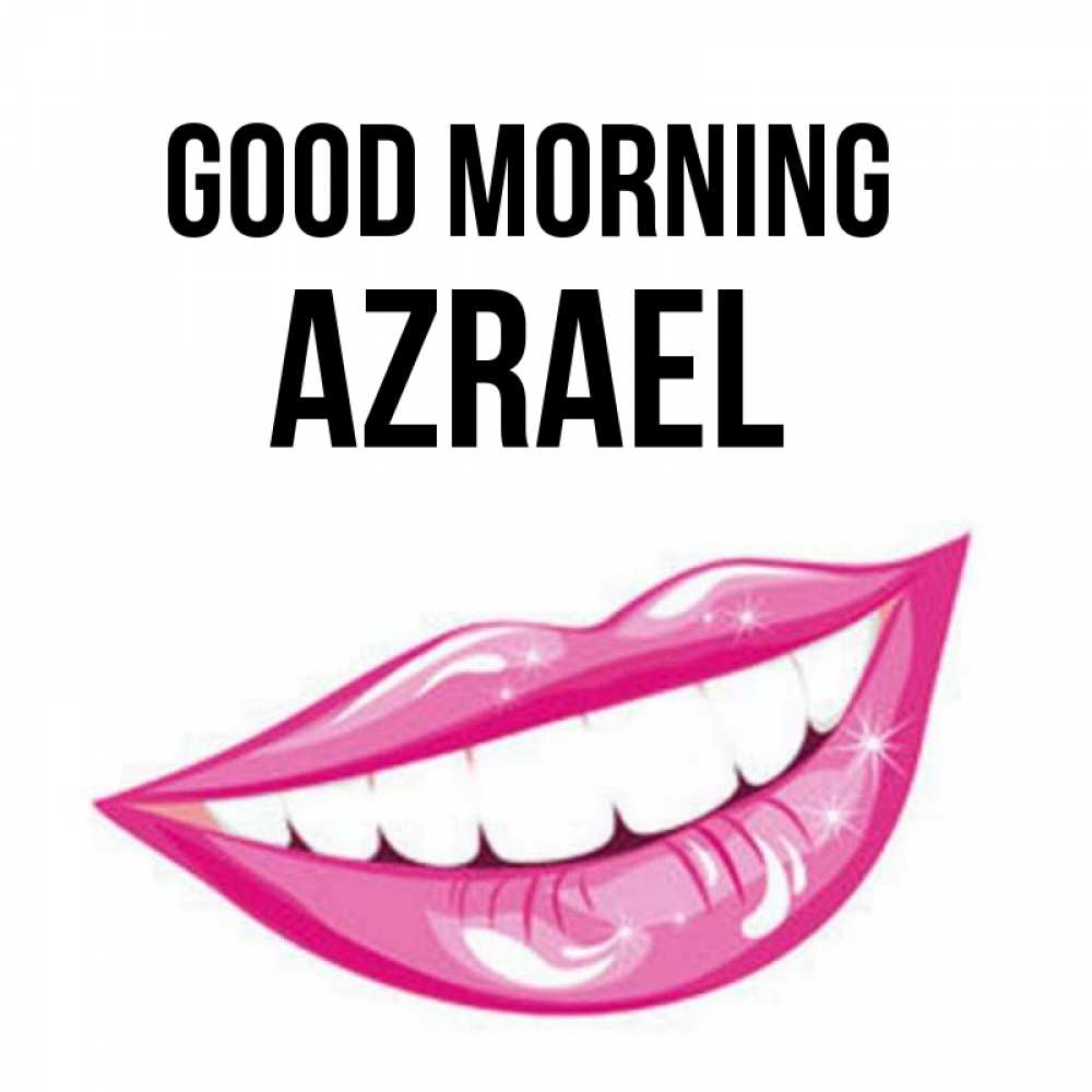 Greetings card с именем, Azrael Good morning розовые губы и белые зубы Greetings with text for free download 