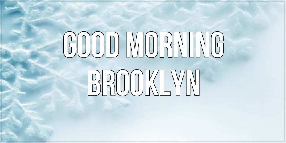 Greetings card с именем, Brooklyn Good morning классное зимнее утро Greetings with text for free download 